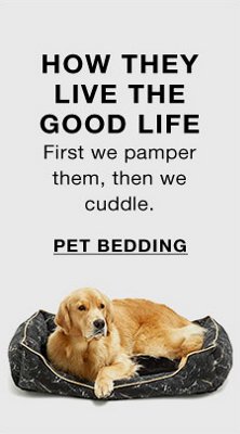 How They Live The Good Life, First we pamper them, then we cuddle, Pet Bedding