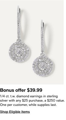 Bonus offer $39.99 1/4 ct. t.w. diamond earrings in sterling silver with any $25 purchase, a $250 value. One per customer, while supplies last.